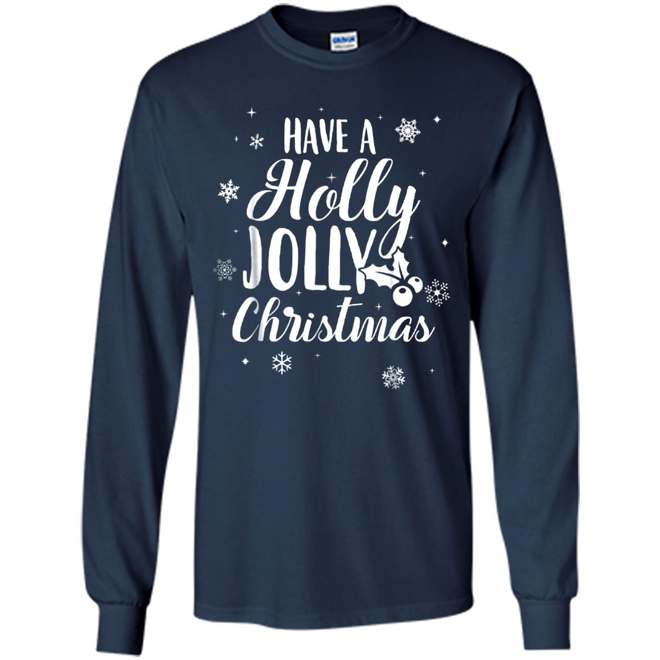 Have A Holly Jolly Christmas - Long Sleeve T-Shirt