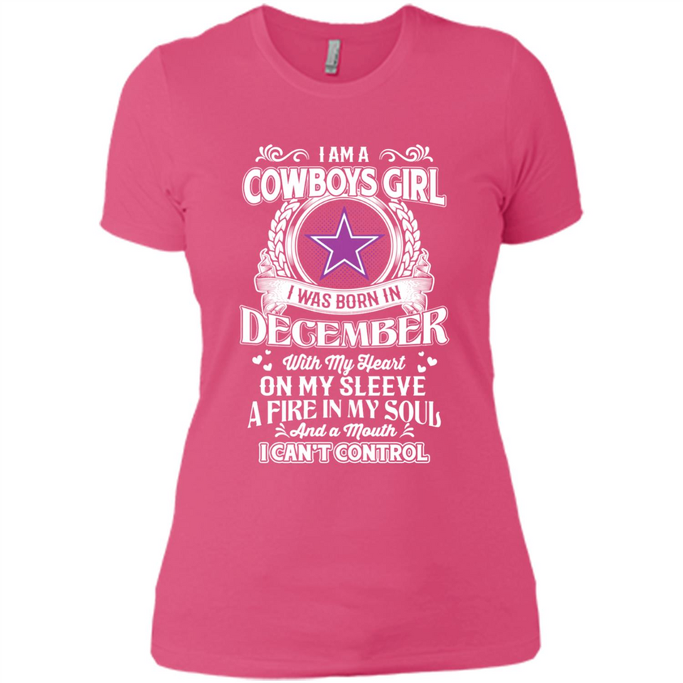 I Am A Cowboys Girl I Was Born In December With My Heart On My Sleeve A Fire In My Soul And A Mouth I Can’t Control - Ladies' Boyfriend T-Shirt