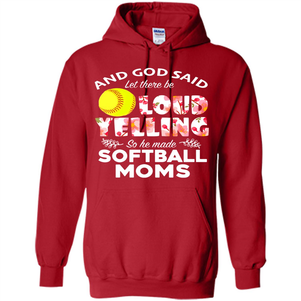 God Said let There Be Loud Yelling So He Made Softball Moms - Hoodie