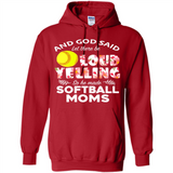 God Said let There Be Loud Yelling So He Made Softball Moms - Hoodie