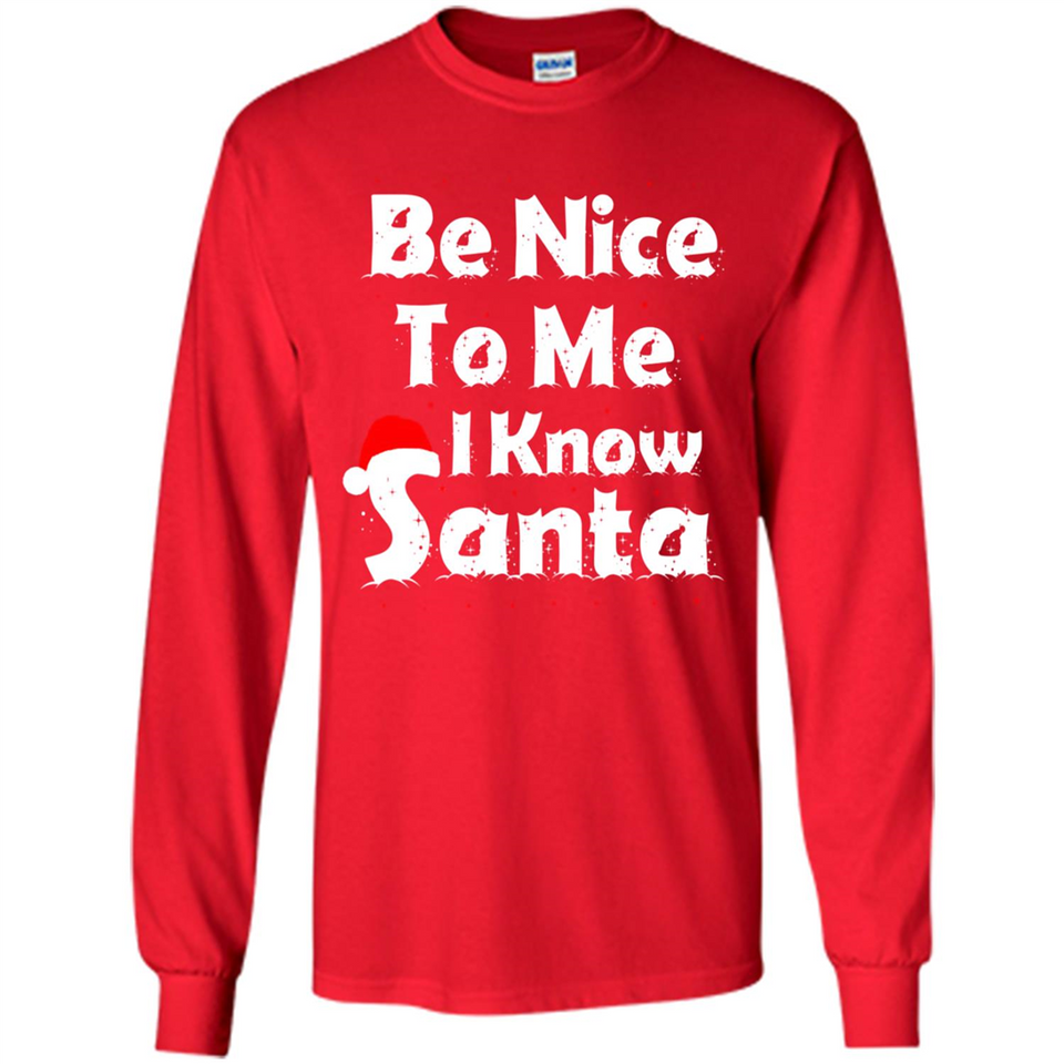 Be Nice To Me, I Know Santa Christmas - Long Sleeve T-Shirt