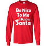 Be Nice To Me, I Know Santa Christmas - Long Sleeve T-Shirt