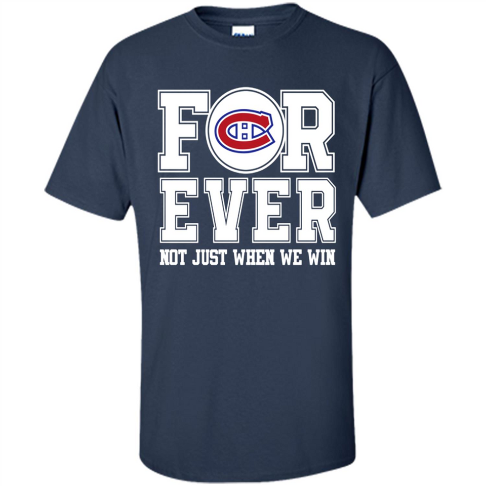 Montreal Canadiens Forever For ever not just when we win - Shirt