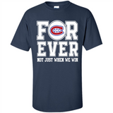 Montreal Canadiens Forever For ever not just when we win - Shirt