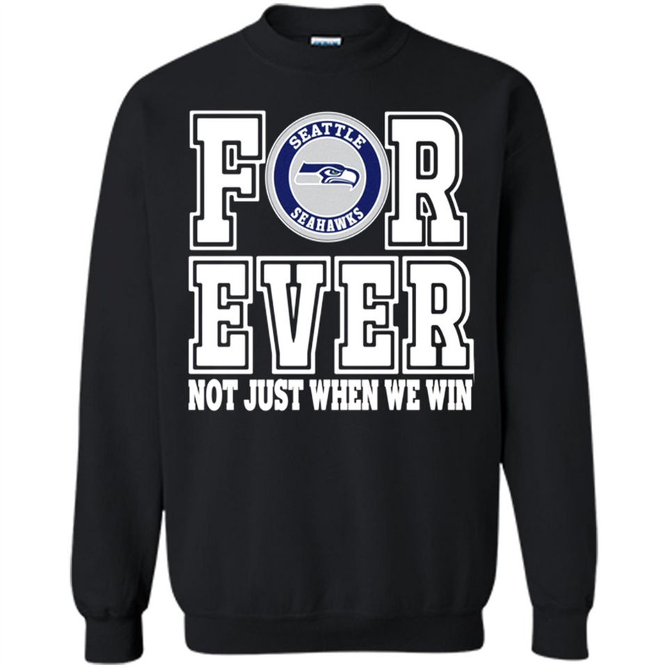 Seattle Seahawks Forever For ever not just when we win - Sweatshirt