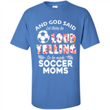 God Said let There Be Loud Yelling So He Made Soccer Moms - Shirt