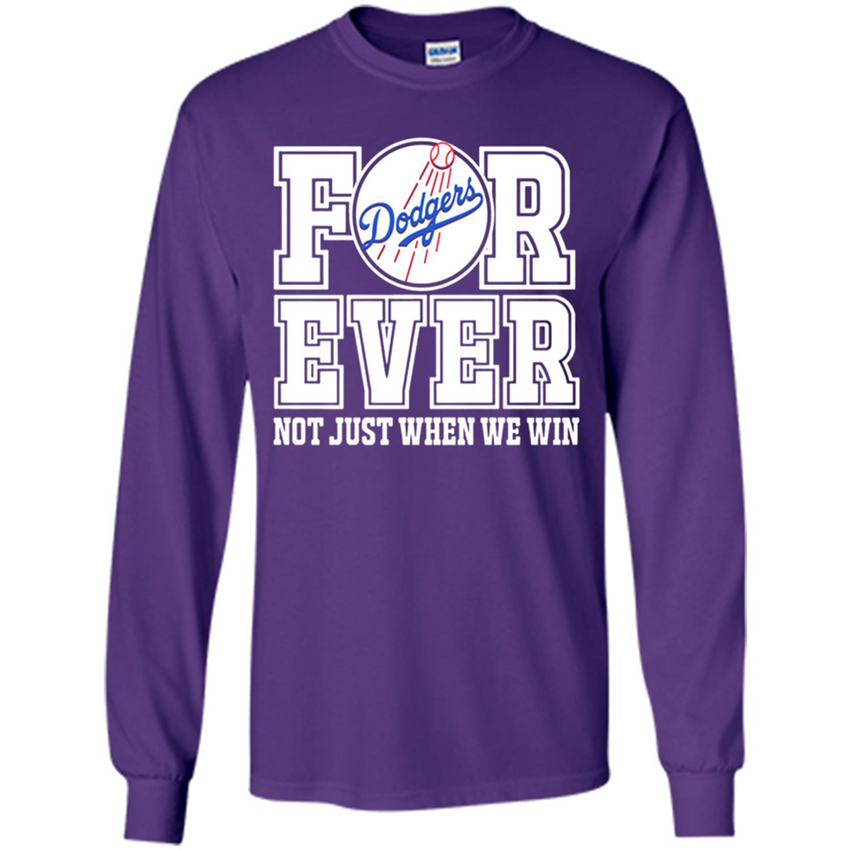 Los Angeles Dodgers Forever For ever not just when we win - Long Sleeve T-Shirt