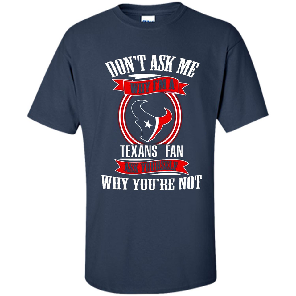 Don't Ask Me Why I'm A Houston Texans Fan Ask Yourself