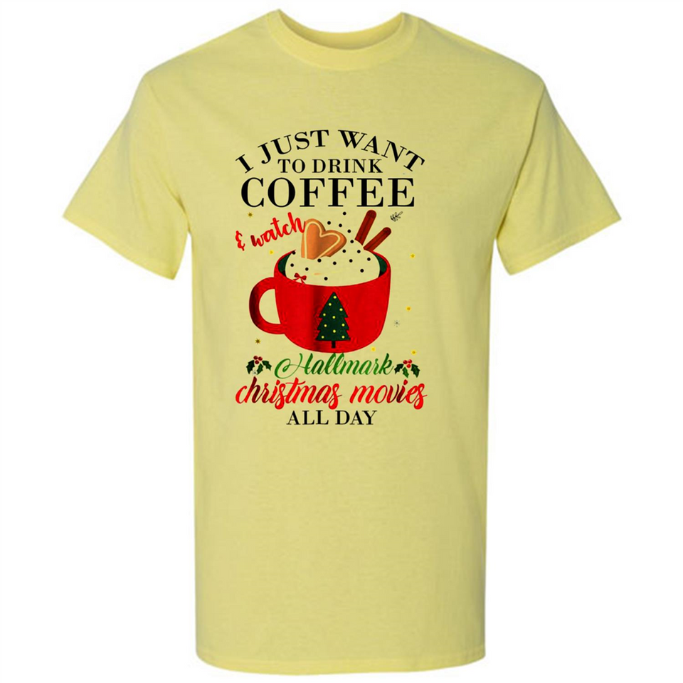 I Just Want To Drink Coffee And Watch Hallmark Christmas Movies All Day MERCHCUTE - Shirt