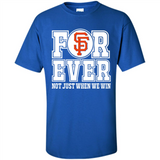 San Francisco Giants Forever For ever not just when we win - Shirt