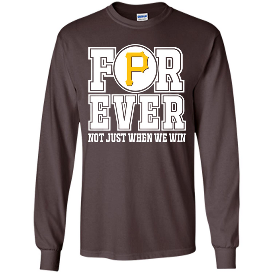 Pittsburgh Pirates Forever For ever not just when we win - Long Sleeve T-Shirt