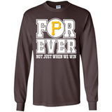 Pittsburgh Pirates Forever For ever not just when we win - Long Sleeve T-Shirt