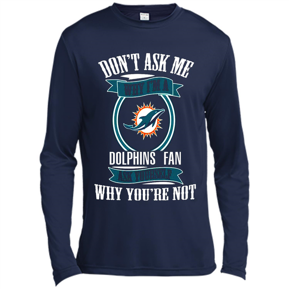 Don't Ask Me Why I'm A Miami Dolphins Fan Ask Yourself