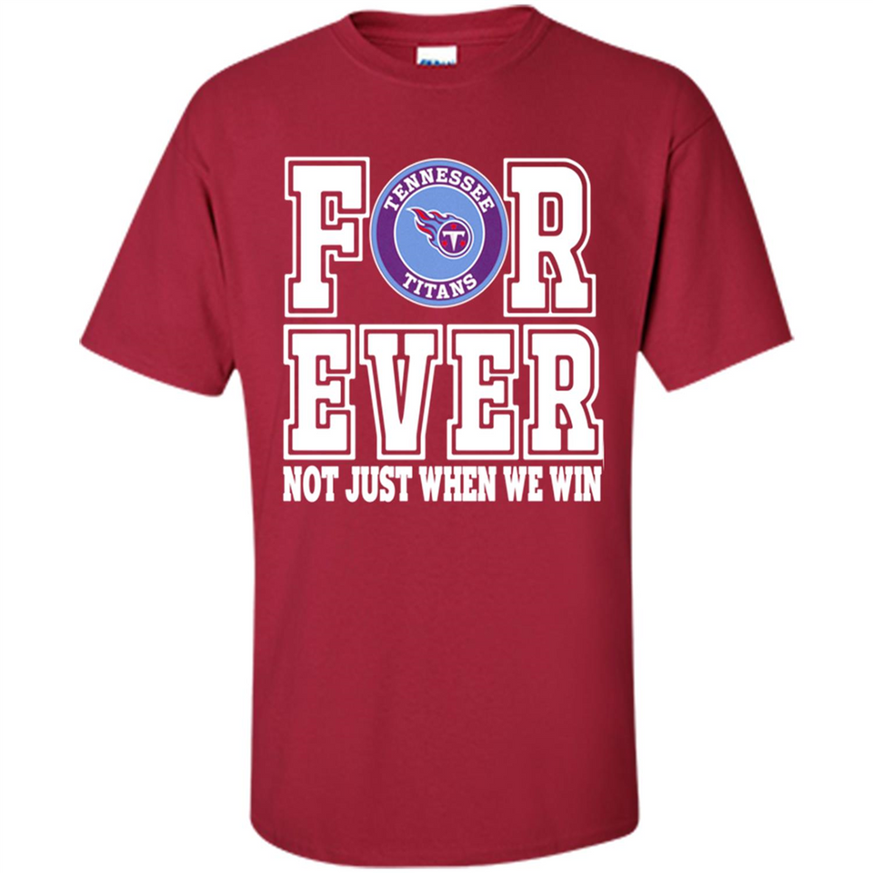 Tennessee Titans Forever For ever not just when we win - Shirt