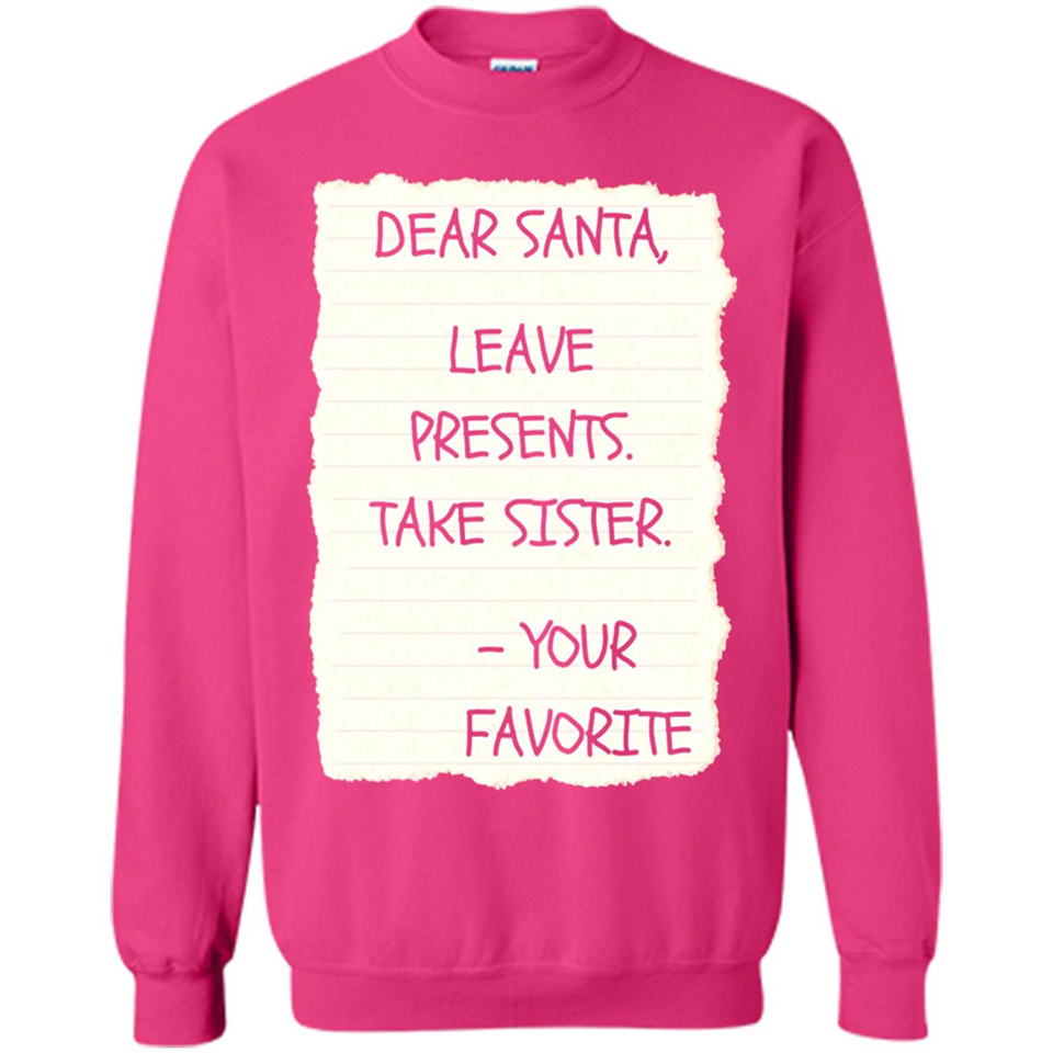 Dear Santa Leave Presents Take Sister Christmas - Sweatshirt