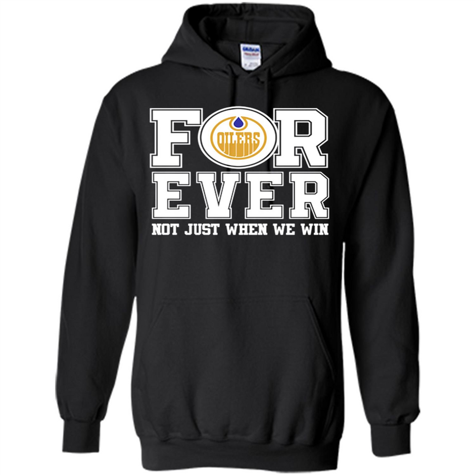 Edmonton Oilers Forever For ever not just when we win - Hoodie