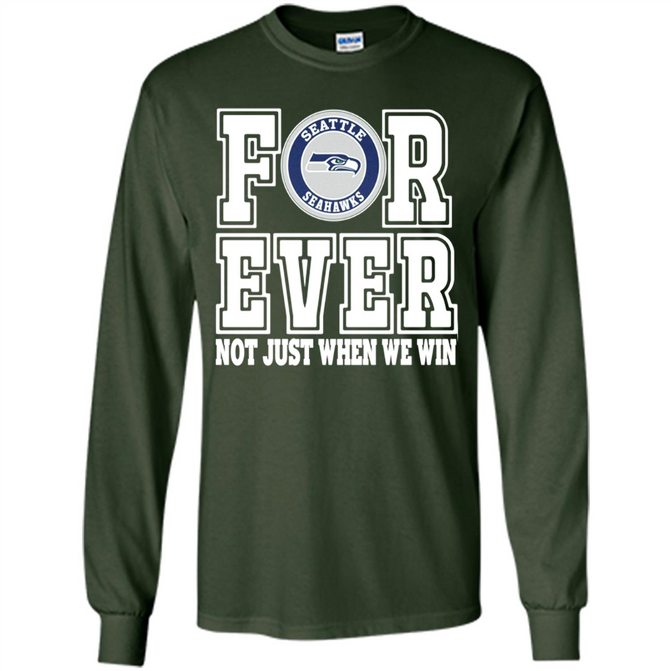 Seattle Seahawks Forever For ever not just when we win - Long Sleeve T-Shirt