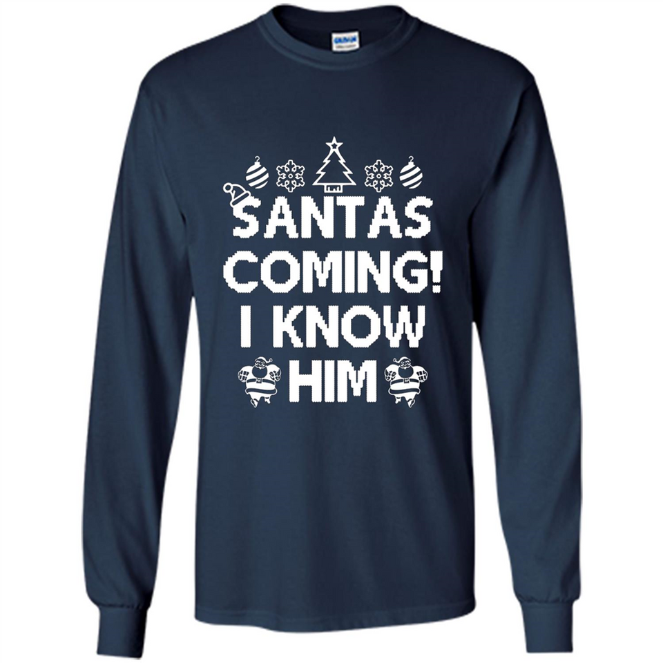 Santa's Coming I Know Him Shirt Santa Ugly Christmas T-Shirt Funny Santa Christmas