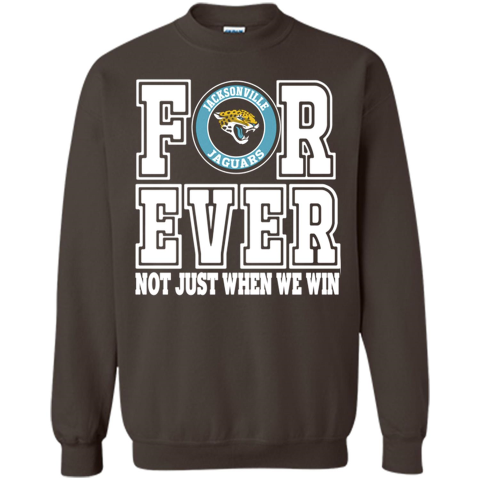 Jacksonville Jaguars Forever For ever not just when we win - Sweatshirt