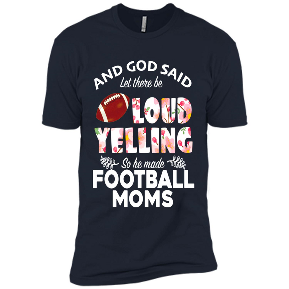 God Said let There Be Loud Yelling So He Made Football Moms - Premium Short Sleeve T-Shirt
