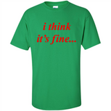 I Think It's Fine - Shirt