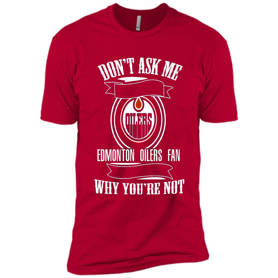 Don't Ask Me Why I'm A Edmonton Oilers Fan Ask Yourself