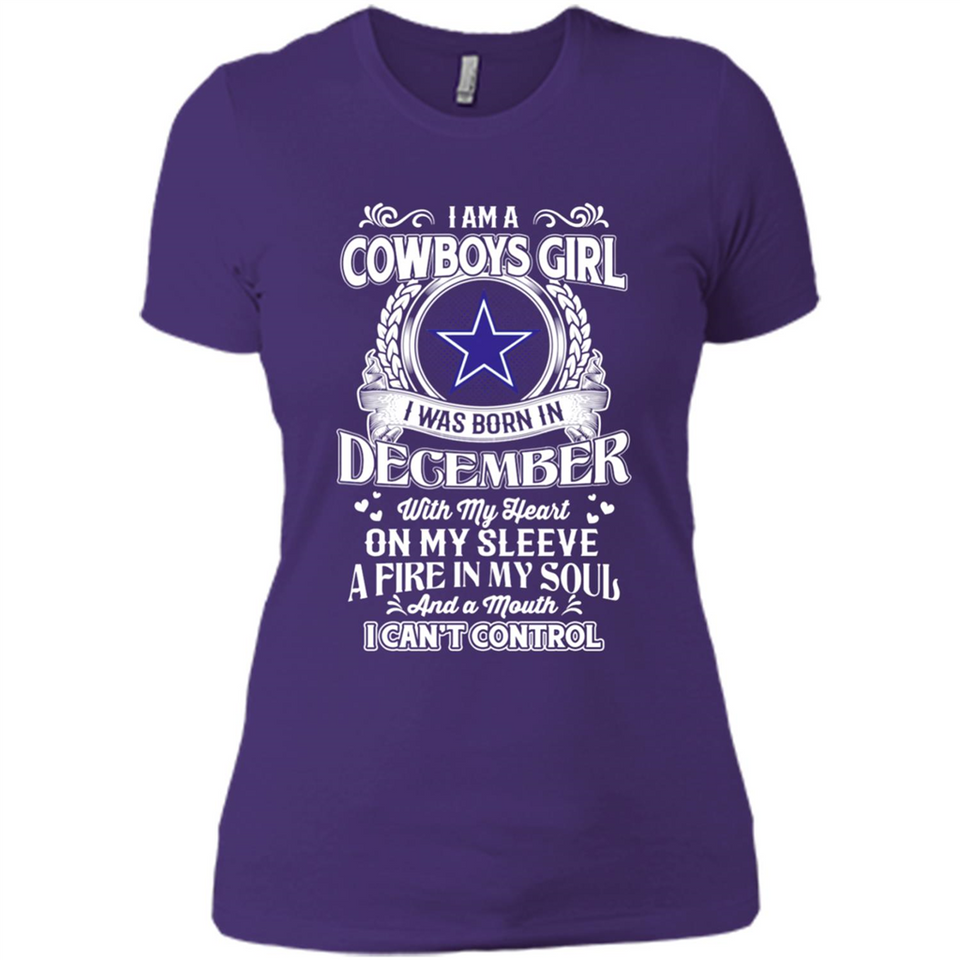 I Am A Cowboys Girl I Was Born In December With My Heart On My Sleeve A Fire In My Soul And A Mouth I Can’t Control - Ladies' Boyfriend T-Shirt