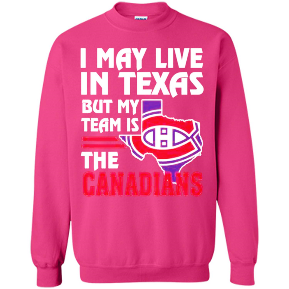 I May Live In Texas But My Team Is The Canadians - Sweatshirt