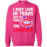 I May Live In Texas But My Team Is The Canadians - Sweatshirt