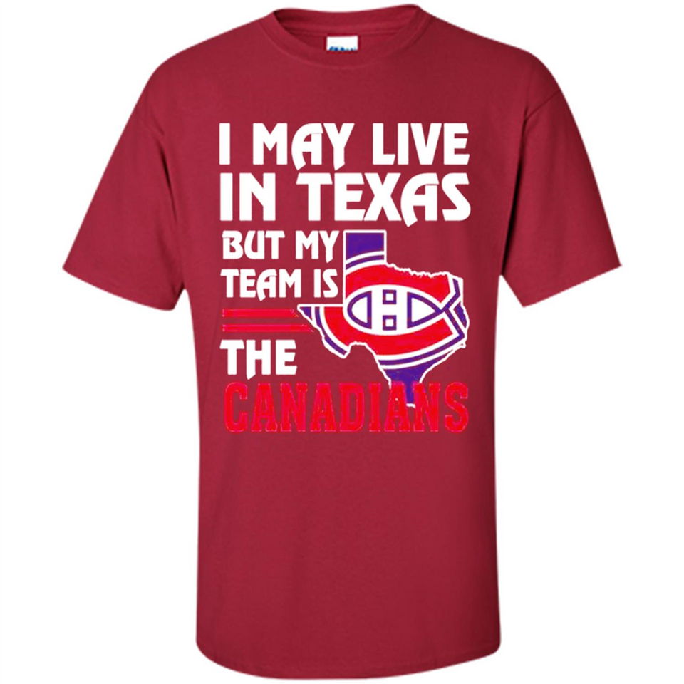 I May Live In Texas But My Team Is The Canadians - Shirt