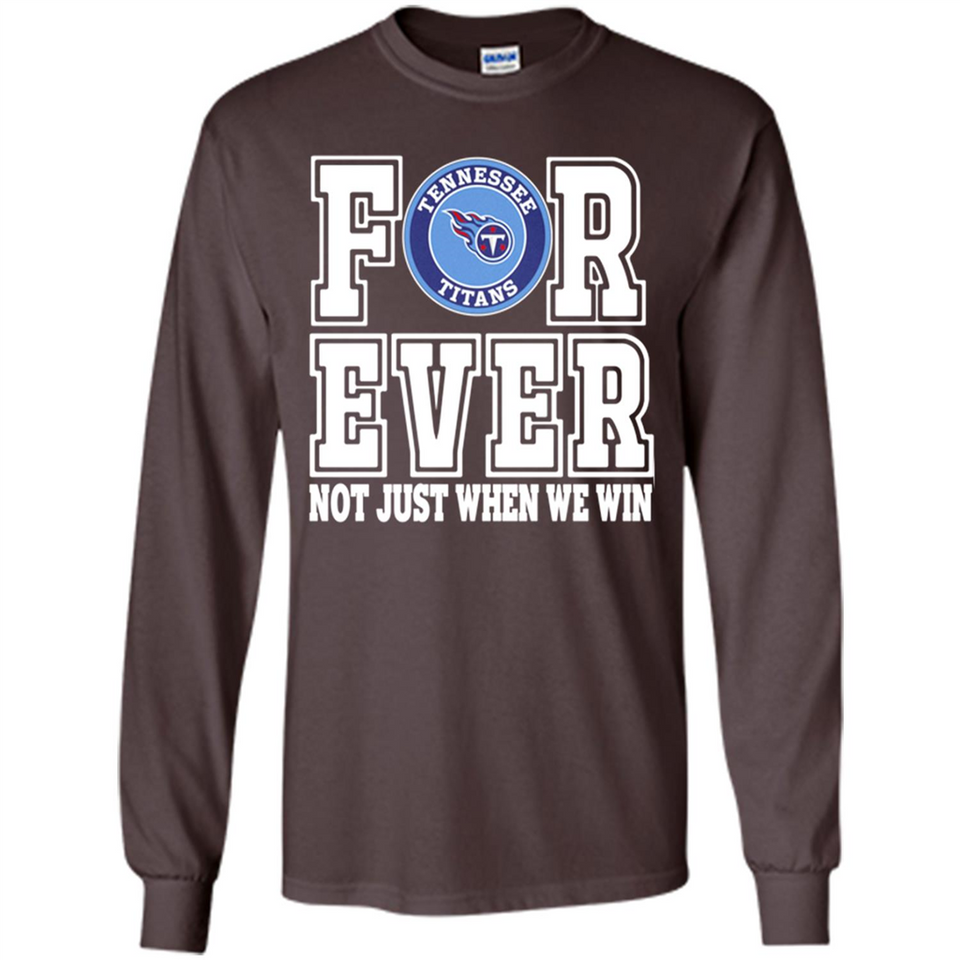 Tennessee Titans Forever For ever not just when we win - Long Sleeve T-Shirt