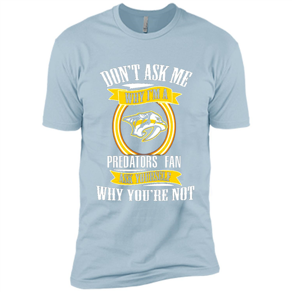 Don't Ask Me Why I'm A Nashville Predators Fan Ask Yourself
