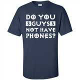 Do You Guys Not Have Phones Funny Quote - Shirt