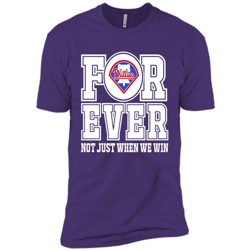 Philadelphia Phillies Forever For ever not just when we win - Premium Short Sleeve T-Shirt