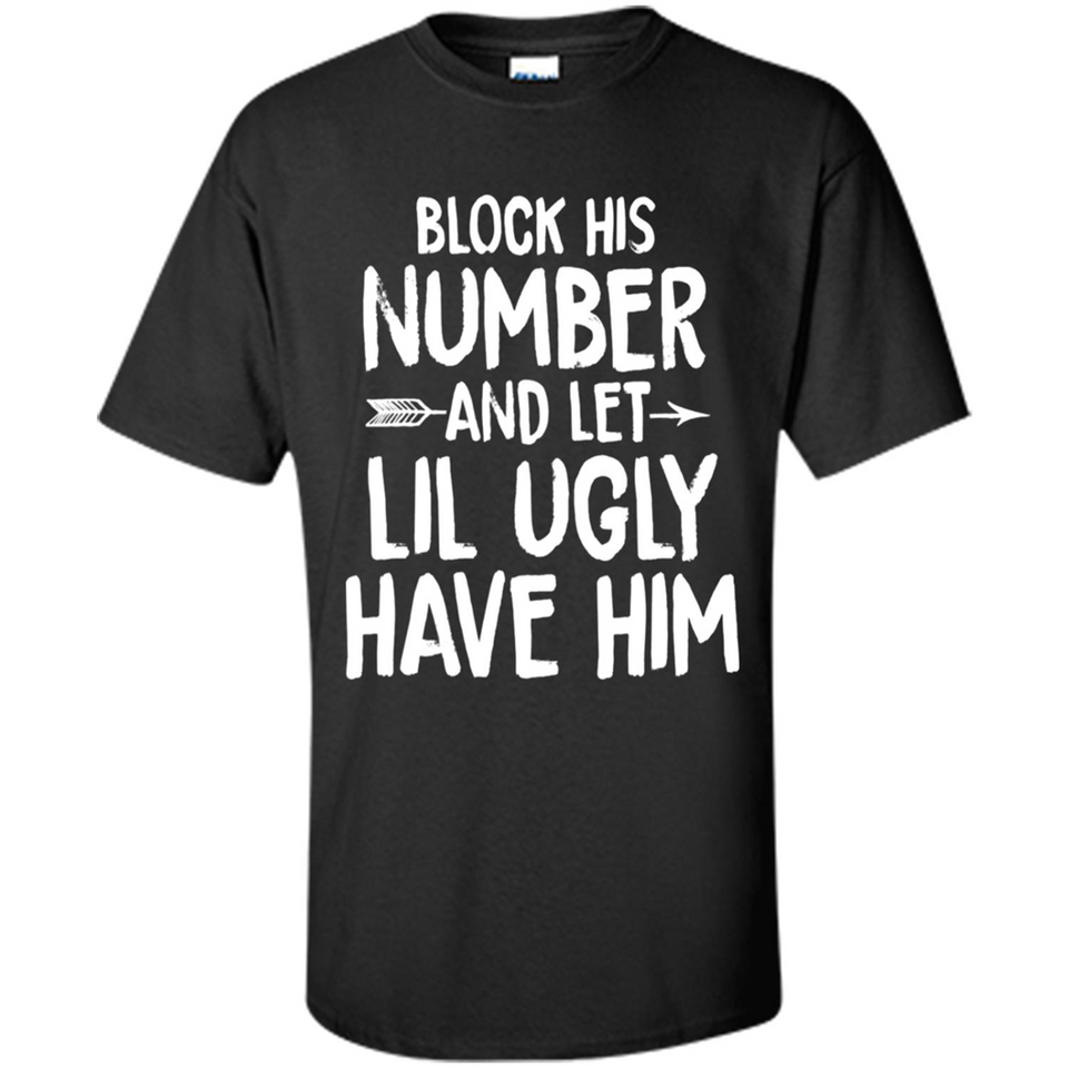Block His Number and Let Lil Ugly have Him - Shirt