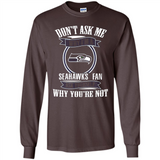 Don't Ask Me Why I'm A Seattle Seahawks Fan Ask Yourself