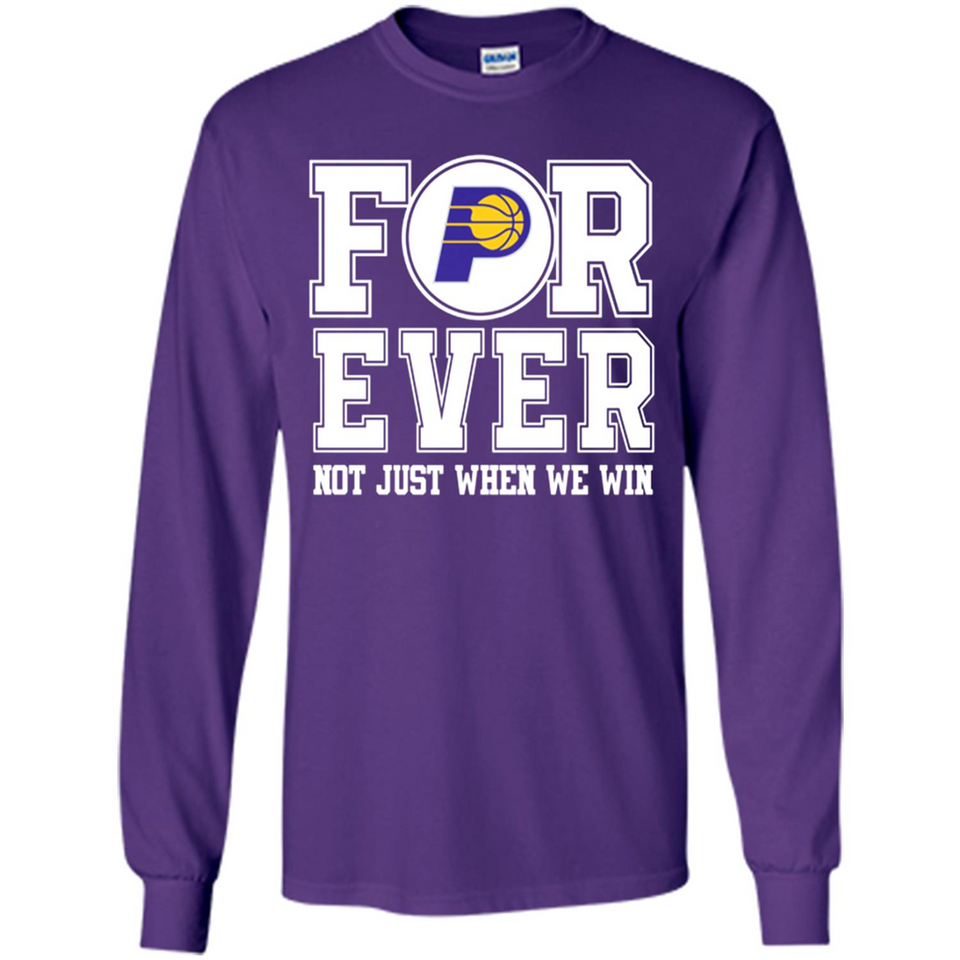 Indiana Pacers Forever For ever not just when we win - Long Sleeve T-Shirt