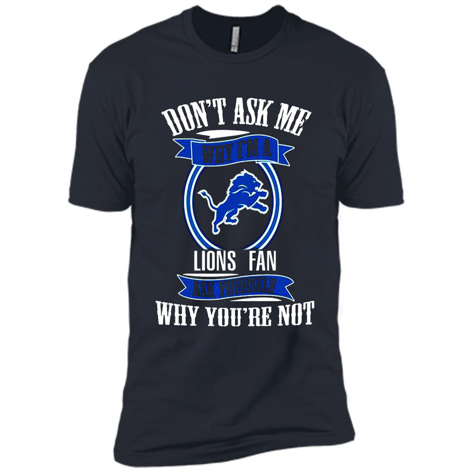 Don't Ask Me Why I'm A Detroit Lions Fan Ask Yourself
