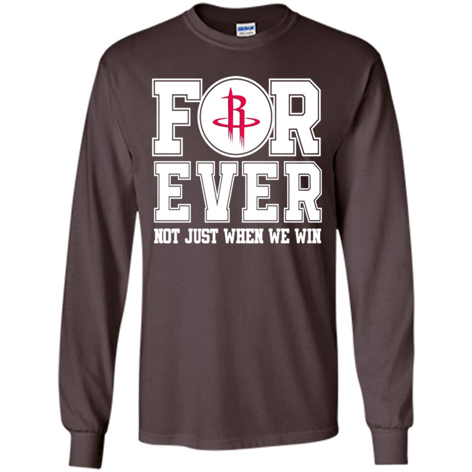 Houston Rockets Forever For ever not just when we win - Long Sleeve T-Shirt