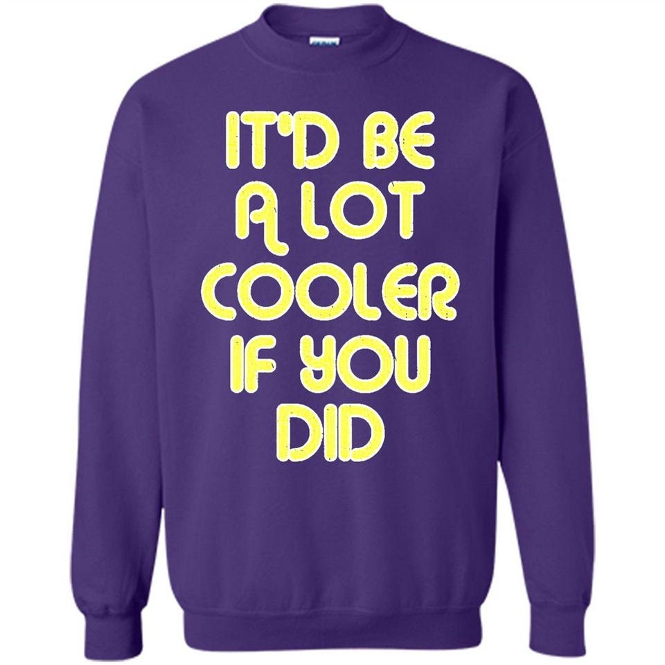 It'd Be A Lot Cooler If You Did Vintage Large Print - Sweatshirt