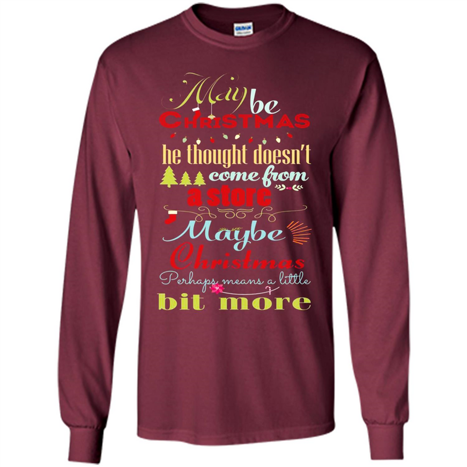 Maybe Christmas Doesn't Come From Store Christmas Means - Long Sleeve T-Shirt