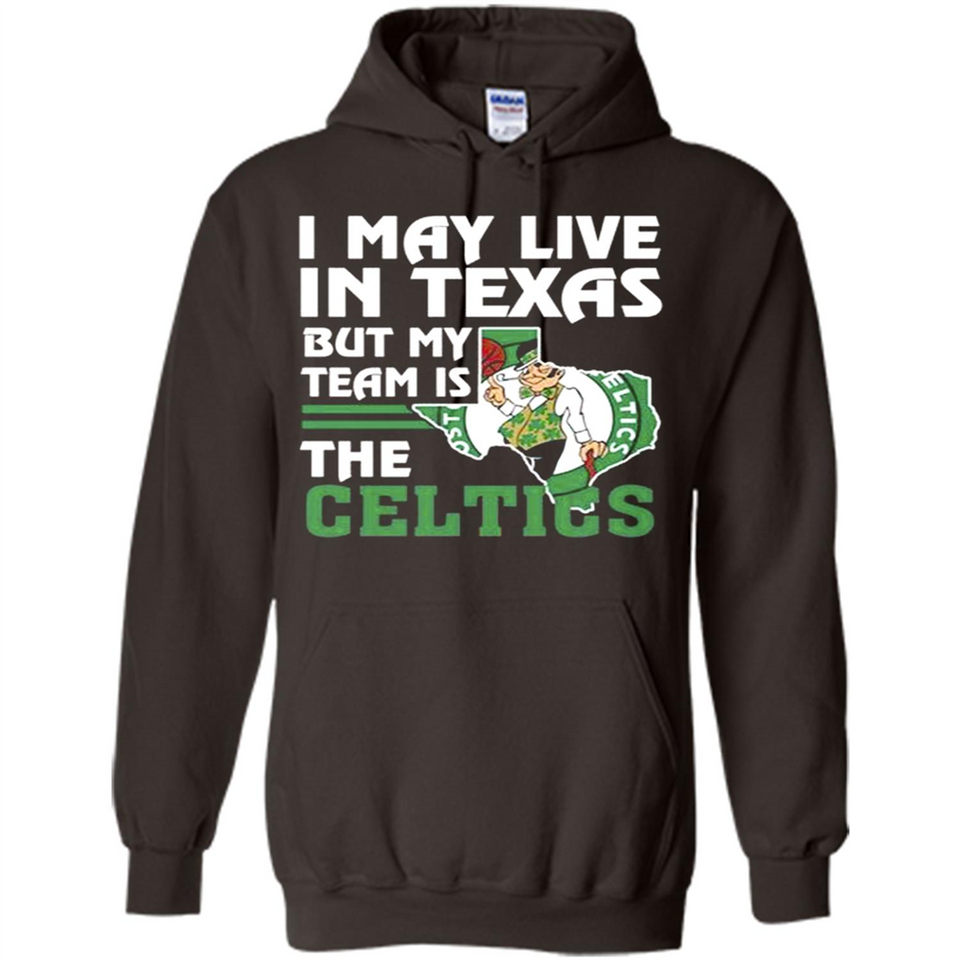 I May Live In Texas But My Team Is The Celtics - Hoodie