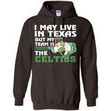 I May Live In Texas But My Team Is The Celtics - Hoodie