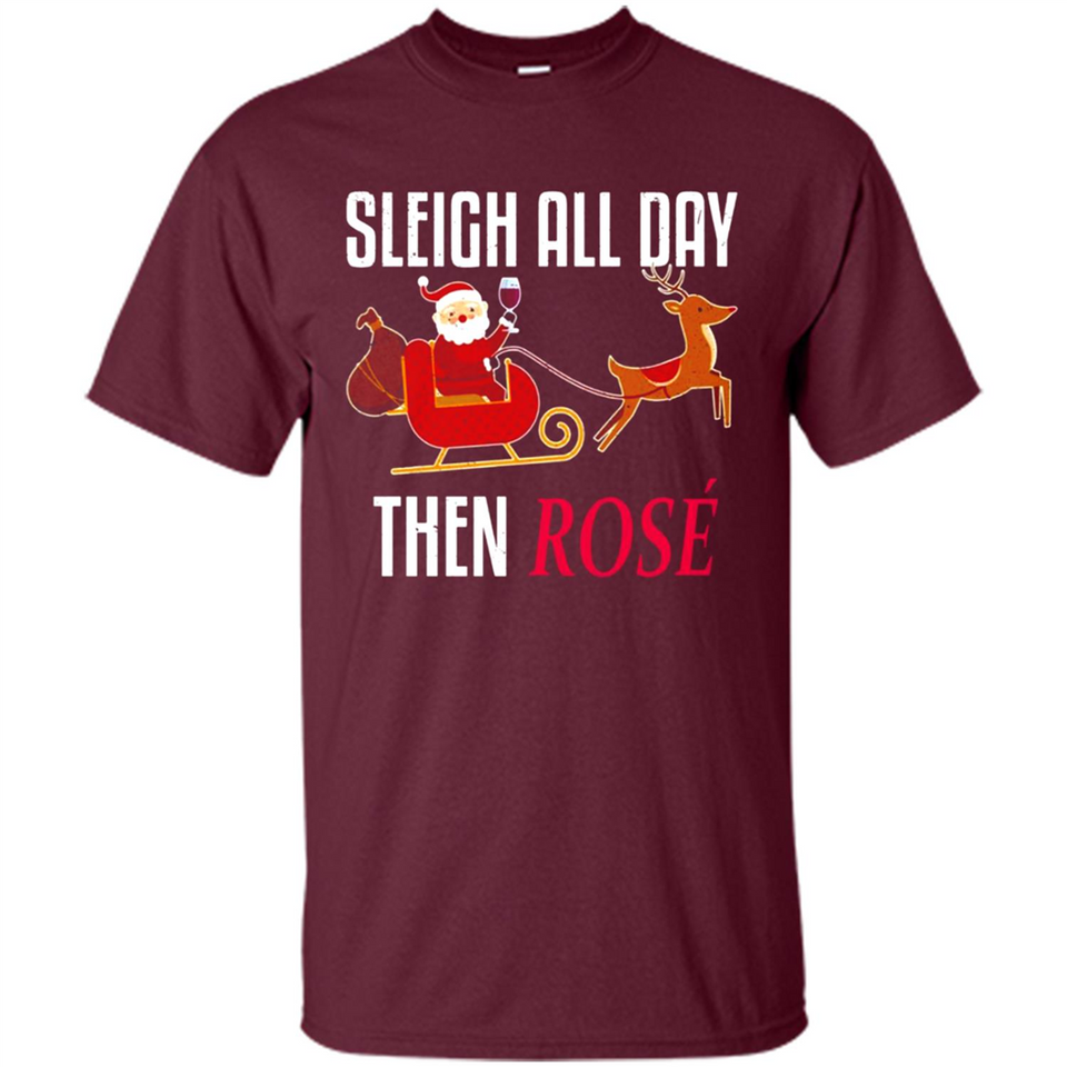 Sleigh All Day Then Rose Christmas Wine Gift - Shirt