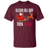 Sleigh All Day Then Rose Christmas Wine Gift - Shirt