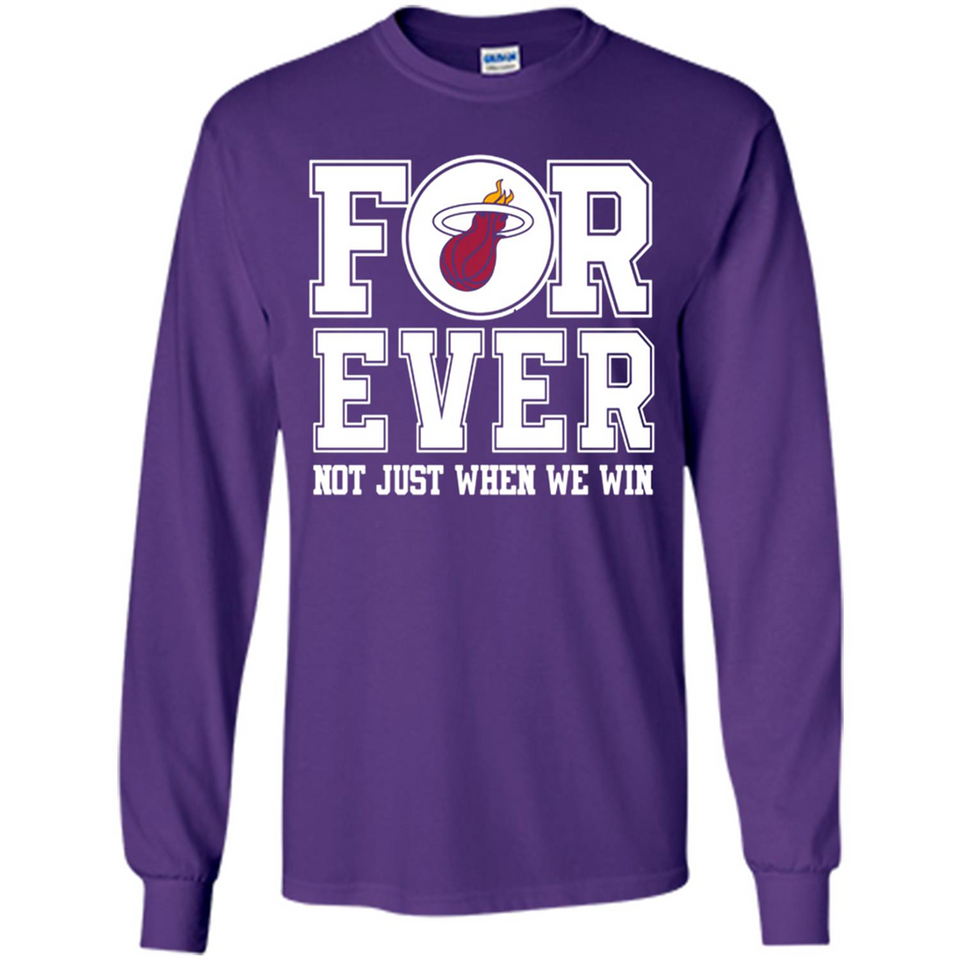 Miami Heat Forever For ever not just when we win - Long Sleeve T-Shirt
