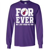 Miami Heat Forever For ever not just when we win - Long Sleeve T-Shirt