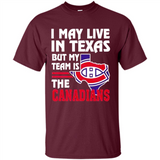 I May Live In Texas But My Team Is The Canadians - Shirt