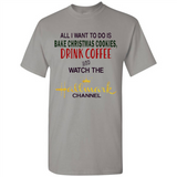 All I Want To Do Is Bake Christmas Cookies Drink Coffee And Watch The Hallmark Channel - Shirt