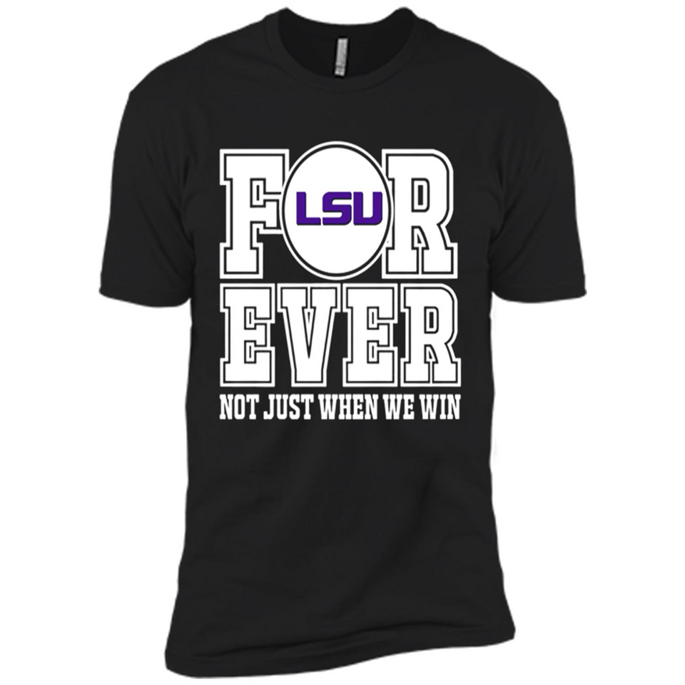 LSU Tigers Forever For ever not just when we win - Premium Short Sleeve T-Shirt